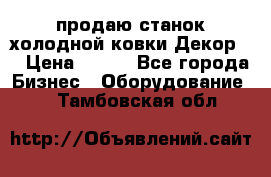 продаю станок холодной ковки Декор-2 › Цена ­ 250 - Все города Бизнес » Оборудование   . Тамбовская обл.